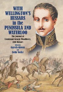 With Wellington's Hussars in the Peninsula and Waterloo : The Journal of Lieutenant George Woodberry, 18th Hussars