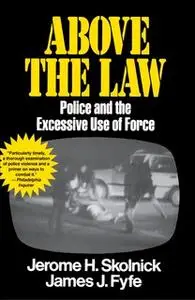 «Above the Law: Police and the Excessive Use of Force» by Skolnick Fyfe