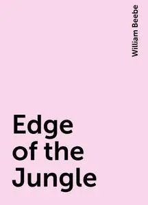 «Edge of the Jungle» by William Beebe