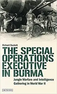 The Special Operations Executive (SOE) in Burma: Jungle Warfare and Intelligence Gathering in WW2