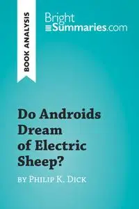 «Do Androids Dream of Electric Sheep? by Philip K. Dick (Book Analysis)» by Bright Summaries