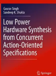 "Low Power Hardware Synthesis from Concurrent Action-Oriented Specifications" by Gaurav Singh, Sandeep K. Shukla 
