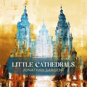 Jonathan Sargent - Little Cathedrals (2017)