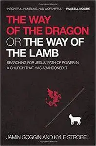 The Way of the Dragon or the Way of the Lamb: Searching for Jesus’ Path of Power in a Church that Has Abandoned It