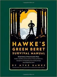 Hawke's Green Beret Survival Manual: Essential Strategies For: Shelter and Water, Food and Fire, Tools and Medicine, Nav Ed 2