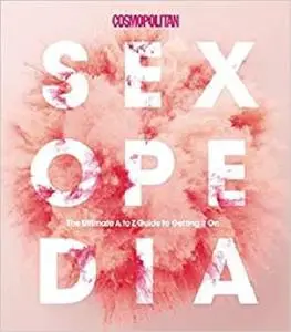 Cosmopolitan Sexopedia: Your Ultimate A to Z Guide to Getting it On