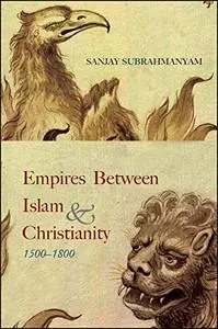 Empires Between Islam and Christianity 1500-1800