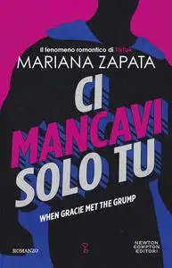 Mariana Zapata - Ci mancavi solo tu. When Gracie met the grump