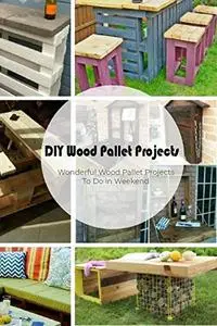 DIY Wood Pallet Projects: Wonderful Wood Pallet Projects To Do in Weekend: Simple Wood Projects