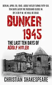 BUNKER 1945 - The Last Ten Days of ADOLF HITLER