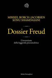 Mikkel Borch-Jacobsen, Sonu Shamdasani - Dossier Freud. L’invenzione della leggenda psicoanalitica