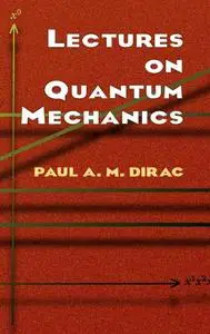 «Lectures on Quantum Mechanics» by Paul A.M.Dirac