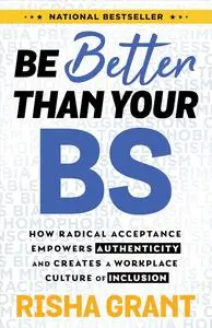 Be Better Than Your BS: How Radical Acceptance Empowers Authenticity and Creates a Workplace Culture of Inclusion