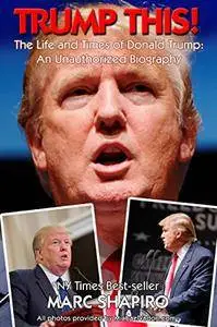 Trump This!: The Life and Times of Donald Trump, An Unauthorized Biography