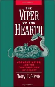 The Viper on the Hearth: Mormons, Myths, and the Construction of Heresy by Terryl Givens