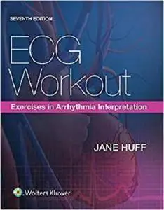 ECG Workout: Exercises in Arrhythmia Interpretation Seventh Edition