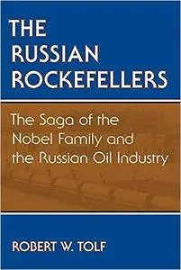 The Russian Rockefellers: The Saga of the Nobel Family and the Russian Oil Industry