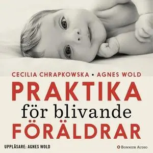 «Praktika för blivande föräldrar : Gravidfakta och barnkunskap på vetenskaplig grund» by Agnes Wold,Cecilia Chrapkowska