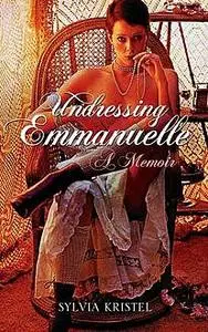 «Undressing Emmanuelle: A memoir» by Sylvia Kristel