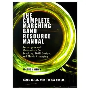 The Complete Marching Band Resource Manual: Techniques and Materials for Teaching, Drill Design, and Music Arranging
