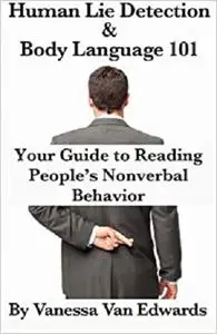 Human Lie Detection and Body Language 101: Your Guide to Reading People’s Nonverbal Behavior