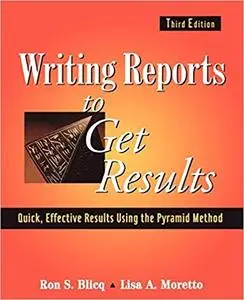 Writing Reports to Get Results: Quick, Effective Results Using the Pyramid Method (3rd Edition)