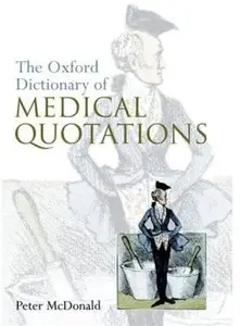 Oxford Dictionary of Medical Quotations (Oxford Medical Publications) by Peter McDonald