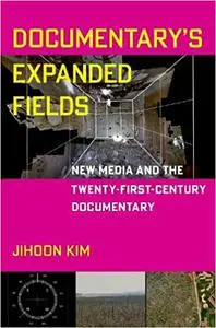 Documentary's Expanded Fields: New Media and the Twenty-First-Century Documentary