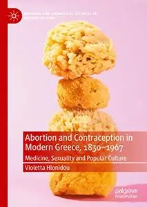 Abortion and Contraception in Modern Greece, 1830-1967: Medicine, Sexuality and Popular Culture