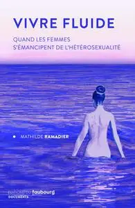 Mathilde Ramadier, "Vivre fluide : Quand les femmes s'émancipent de l'hétérosexualité"