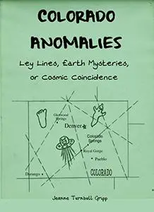 Colorado Anomalies - Ley Lines, Earth Mysteries, or Cosmic Coincidence