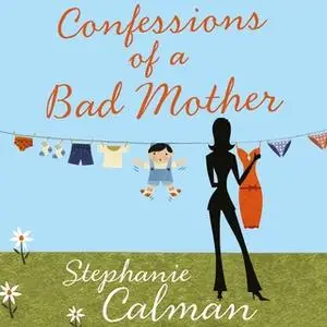 «Confessions of a Bad Mother» by Stephanie Calman