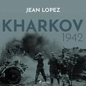 Jean Lopez, "Kharkov 1942 : Le dernier désastre de l'armée rouge"