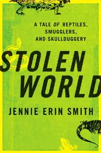 Stolen World: A Tale of Reptiles, Smugglers, and Skulduggery