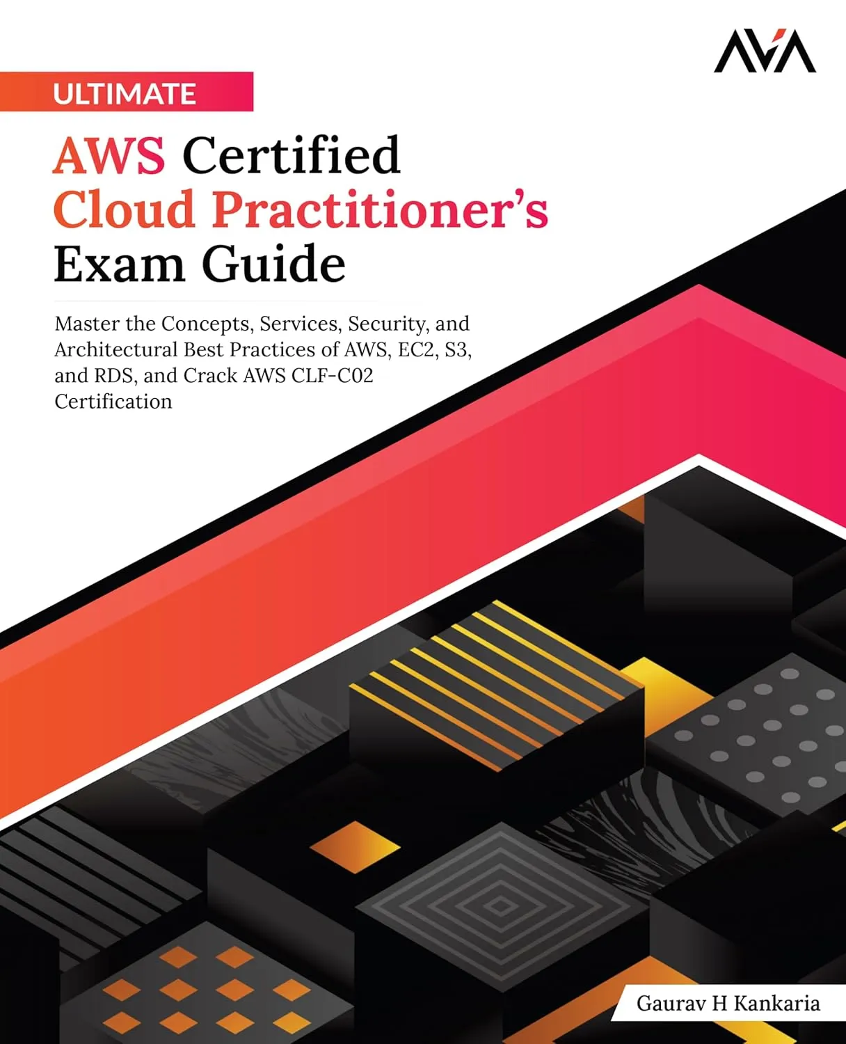 Ultimate AWS Certified Cloud Practitioner’s Exam Guide: Master the Concepts, Services, Security