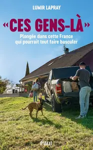 Lumir Lapray, "Ces gens-là : Plongée dans cette France qui pourrait tout faire basculer"