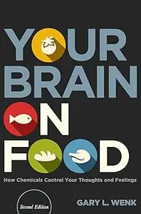 Your Brain on Food: How Chemicals Control Your Thoughts and Feelings Ed 2