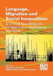 Language, Migration and Social Inequalities: A Critical Sociolinguistic Perspective on Institutions and Work