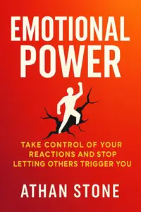 Emotional Power: Take Control of Your Reactions and Stop Letting Others Trigger You