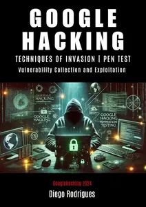 GOOGLE HACKING INVASION TECHNIQUES | PEN TEST : Vulnerability Collection and Exploration 2024 Edition