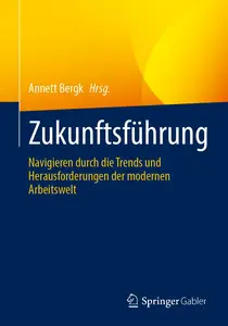 Zukunftsführung: Navigieren durch die Trends und Herausforderungen der modernen Arbeitswelt