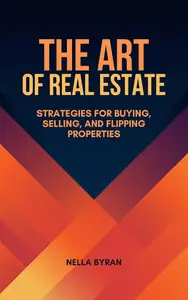 The Art of Real Estate : Strategies for Buying, Selling, and Flipping Properties