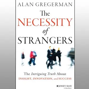 The Necessity of Strangers: The Intriguing Truth About Insight, Innovation, and Success