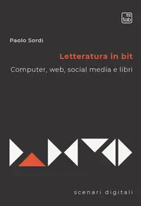 Letteratura in bit. Computer, web, social media e libri - Paolo Sordi