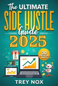 The Ultimate Side Hustle Guide 2025: 30 Proven Strategies to Make Extra Income Without Quitting Your Job