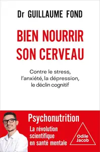 Bien nourrir son cerveau: Contre le stress, l'anxiété, la dépression, le déclin cognitif