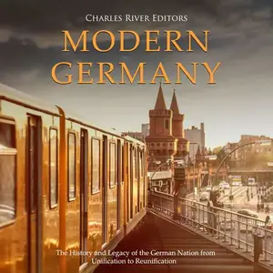 Modern Germany: The History and Legacy of the German Nation from Unification to Reunification [Audiobook]