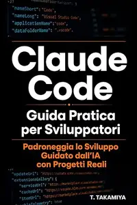 Claude Code : Guida Pratica per Sviluppatori: Padroneggia lo Sviluppo Guidato dall’IA con Progetti Reali