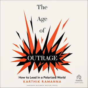 The Age of Outrage: How to Lead in a Polarized World [Audiobook]