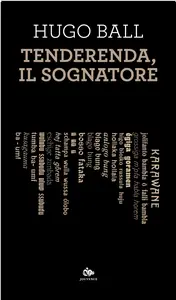 Tenderenda, il sognatore - Hugo Ball